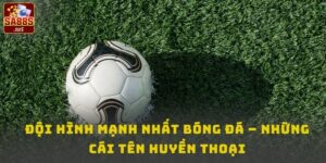 Đội hình mạnh nhất trong bóng đá