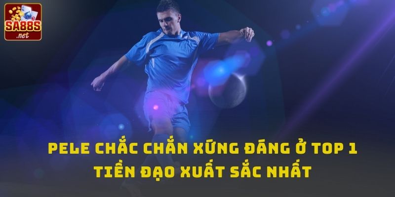 Pele chắc chắn xứng đáng ở top 1 tiền đạo xuất sắc nhất